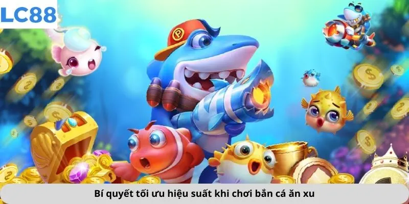 Bắn Cá Ăn Xu 4 Bí quyết tối ưu hiệu suất khi chơi bắn cá ăn xu