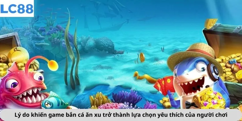 Bắn Cá Ăn Xu 3 Lý do khiến game bắn cá ăn xu trở thành lựa chọn yêu thích của người chơi