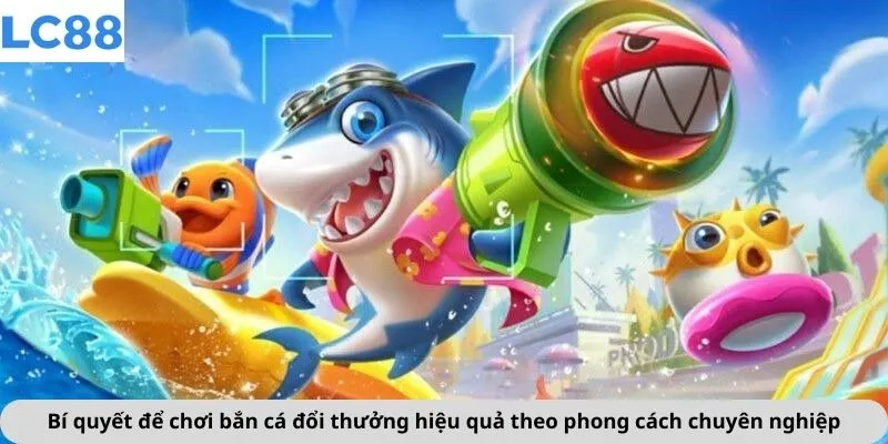 Bắn Cá Đổi Thưởng 4 Bí quyết để chơi bắn cá đổi thưởng hiệu quả theo phong cách chuyên nghiệp