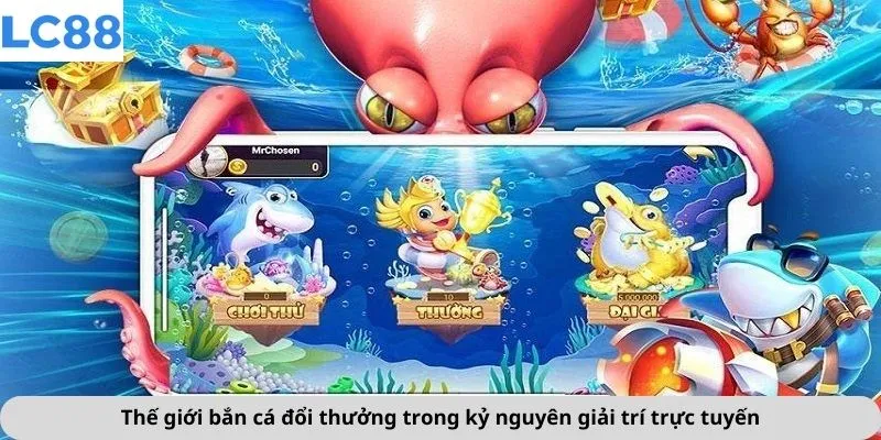 Bắn Cá Đổi Thưởng 2 Thế giới bắn cá đổi thưởng trong kỷ nguyên giải trí trực tuyến