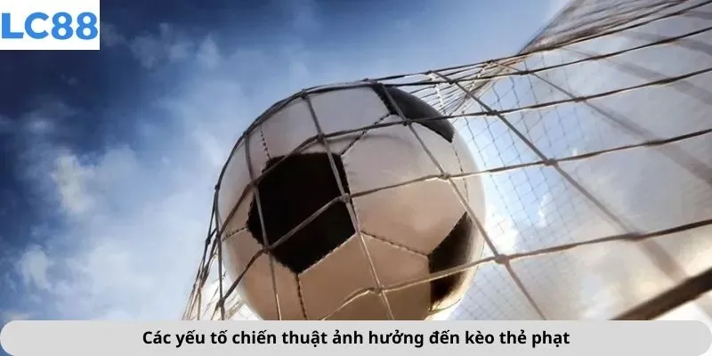 Kèo Thẻ Phạt Là Gì 4 Các yếu tố chiến thuật ảnh hưởng đến kèo thẻ phạt