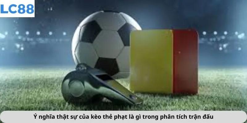 Kèo Thẻ Phạt Là Gì 2 Ý nghĩa thật sự của kèo thẻ phạt là gì trong phân tích trận đấu