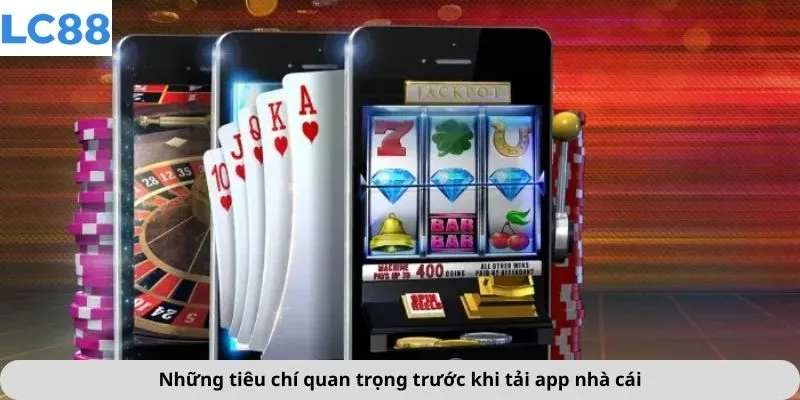 Tải App 2 Những tiêu chí quan trọng trước khi tải app nhà cái